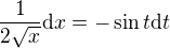 $\frac{1}{2\sqrt{x}}\mathrm{d}x=-\sin t \mathrm{d}t$