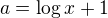 $a=\log{x}+1$