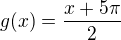 $g(x)=\frac{x+5\pi }{2}$