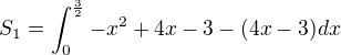 $S_{1}=\int_{0}^{\frac{3}{2}}-x^2+4x-3-(4x-3) dx$