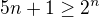 $5n+1\ge \mathrm{2}^{n}$