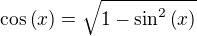 $\cos{\left(x\right)}=\sqrt{1-\sin^2{\left(x\right)}}$