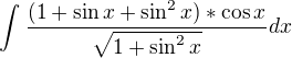 $\int_{}^{} \frac{(1+\sin x+\sin ^{2}x)*\cos x}{{\sqrt{1+\sin ^{2}x}}} dx$