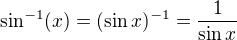 $\sin^{-1}(x)=(\sin x)^{-1}=\frac{1}{\sin x}$