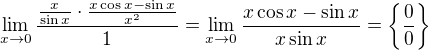 $\lim_{x\to 0} \frac{\frac{x}{\sin x}\cdot\frac{x\cos x-\sin x}{x^2}}{1}=\lim_{x\to 0}\frac{x\cos x-\sin x}{x\sin x}=\{\frac 00\}$