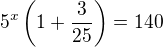 $5^x\(1+\frac{3}{25}\)=140$