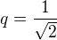$q = \frac{1}{\sqrt{2}}$