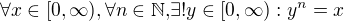 $\forall x \in [0,\infty), \forall n \in \mathbb N \mathrm , \exists! y \in [0,\infty): y^n = x$