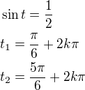 $\sin t=\frac 12\nlt_1=\frac{\pi}{6}+2k\pi\nlt_2=\frac{5\pi}{6}+2k\pi$