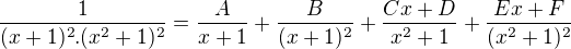 $\frac{1}{(x+1)^{2}.(x^{2}+1)^{2}}=\frac{A}{x+1}+\frac{B}{(x+1)^{2}}+\frac{Cx+D}{x^{2}+1}+\frac{Ex+F}{(x^{2}+1)^{2}}$