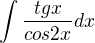 $\int\frac{tgx}{cos2x}dx$
