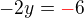 $-2y=\color {red} -\color {black}6$