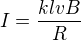 $I=\frac{klvB}{R}$