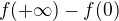 $f(+\infty ) - f (0)$