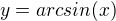 $y=arcsin(x)$