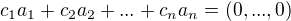 $c_{1}a_{1}+c_{2}a_{2}+...+c_{n}a_{n}=(0,...,0)$