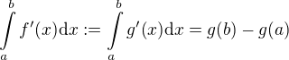$\int\limits_{a}^{b}{f^{\prime}{\(x\)}\mathrm{d}x}:=\int\limits_{a}^{b}{g^{\prime}{\(x\)}\mathrm{d}x}=g{\(b\)}-g{\(a\)}$