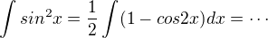 $\int sin^2x=\frac{1}{2}\int (1 - cos2x)dx=\cdots$