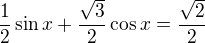 $\frac12\sin x+\frac{\sqrt3}2\cos x=\frac{\sqrt2}2$