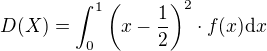 $D(X)=\int_{0}^{1}\(x-\frac{1}{2}\)^2\cdot f(x)\d x$