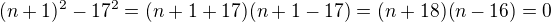 kopírovat do textarea $(n+1)^2-17^2= (n+1+17)(n+1-17)=(n+18)(n-16)=0$