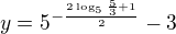 $y=5^{-\frac{2\log_5{\frac{5}{3}}+1}{2}}-3$