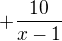 $+\frac{10}{x-1}$