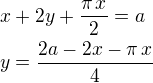 $x+2y+\frac{\pi\,x}{2}=a\nly=\frac{2a-2x-\pi\,x}{4}$