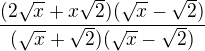 $\frac {(2\sqrt{x}+x\sqrt{2})(\sqrt x-\sqrt 2)}{(\sqrt x+\sqrt 2)(\sqrt x-\sqrt 2)}$