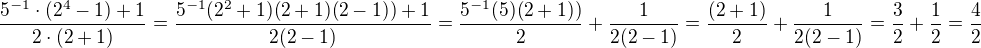 $\frac{5^{-1}\cdot(2^4-1)+1}{2\cdot(2+1)}=\frac{5^{-1}(2^2+1)(2+1)(2-1))+1}{2(2-1)}=\frac{5^{-1}(5)(2+1))}{2}+\frac{1}{2(2-1)}=\frac{(2+1)}{2}+\frac{1}{2(2-1)}=\frac{3}{2}+\frac{1}{2}=\frac{4}{2}$