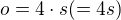 $o=4\cdot s(=4s)$