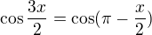 $\cos\frac{3x}2=\cos(\pi-\frac{x}2)$