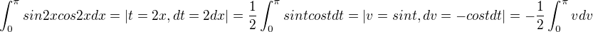 $\int_{0}^{\pi }sin2xcos2xdx = |t=2x, dt=2dx| =\frac{1}{2}\int_{0}^{\pi}sintcostdt=|v=sint, dv=-costdt|=-\frac{1}{2}\int_{0}^{\pi}vdv$