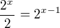 $\frac{2^{x^{}}}{2}=2^{x-1}$