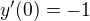 $y^{\prime}(0) = -1$