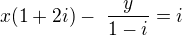 $x(1+2i) -� \frac{y}{1-i} = i$