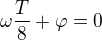 $\omega\frac T8+\varphi=0$