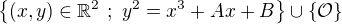 $\{(x,y)\in\mathbb{R}^2\ ;\ y^2=x^3+Ax+B\}\cup\{\mathcal O\}$
