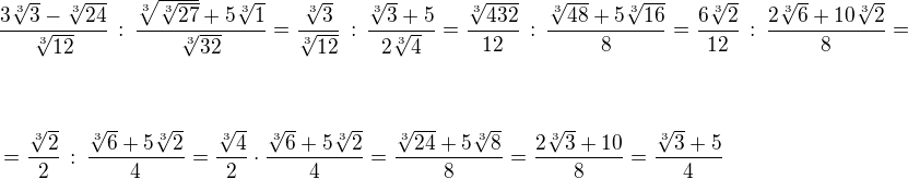 $\frac{3\sqrt[3]{3}-\sqrt[3]{24}}{\sqrt[3]{12}}\,:\,\frac{\sqrt[3]{\sqrt[3]{27}}+5\sqrt[3]1}{\sqrt[3]{32}}=\frac{\sqrt[3]{3}}{\sqrt[3]{12}}\,:\,\frac{\sqrt[3]{3}+5}{2\sqrt[3]{4}}=\frac{\sqrt[3]{432}}{12}\,:\,\frac{\sqrt[3]{48}+5\sqrt[3]{16}}{8}=\frac{6\sqrt[3]{2}}{12}\,:\,\frac{2\sqrt[3]{6}+10\sqrt[3]{2}}{8}= \nl \ \nl \ \nl =\frac{\sqrt[3]{2}}{2}\,:\,\frac{\sqrt[3]{6}+5\sqrt[3]{2}}{4}=\frac{\sqrt[3]{4}}{2}\cdot\frac{\sqrt[3]{6}+5\sqrt[3]{2}}{4}=\frac{\sqrt[3]{24}+5\sqrt[3]{8}}{8}=\frac{2\sqrt[3]{3}+10}{8}=\frac{\sqrt[3]{3}+5}{4}$