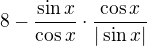 $8-\frac{\sin x}{\cos x}\cdot \frac{\cos x}{|\sin x|}$