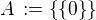 $A \,:=\{\{0\}\}$