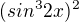 $(sin^{3}2x)^{2}$