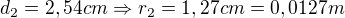 $d_2=2,54cm\Rightarrow r_2=1,27cm=0,0127m$