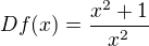 $D f(x)=\frac{x^2 + 1}{x^2}$