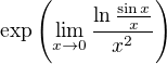 $\exp\(\lim_{x\to0}\frac{\ln\frac{\sin x}{x}}{x^2}\)$