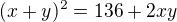 $(x+y)^2=136+2xy$