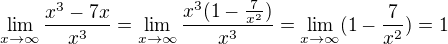 $\lim_{x \to \infty}\frac{x^3-7x}{x^3} = \lim_{x \to \infty}\frac{x^3 (1-\frac{7}{x^2})}{x^3} = \lim_{x \to \infty}(1 - \frac{7}{x^2}) = 1$