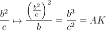 $\frac{b^2}{c} \mapsto \frac{\left(\frac{b^2}{c}\right)^2}{b}=\frac{b^3}{c^2}=AK$
