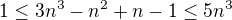 $1 \leq 3n^3 - n^2 + n - 1 \leq 5 n^3$