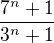 $\frac{7^{n}+1}{3^{n}+1}$
